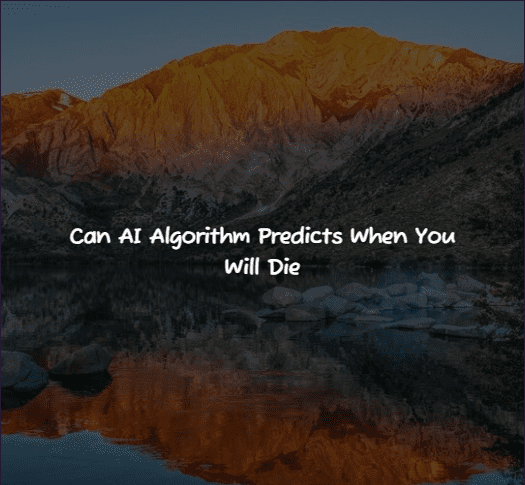 Can AI Algorithm Predicts When You Will Die
