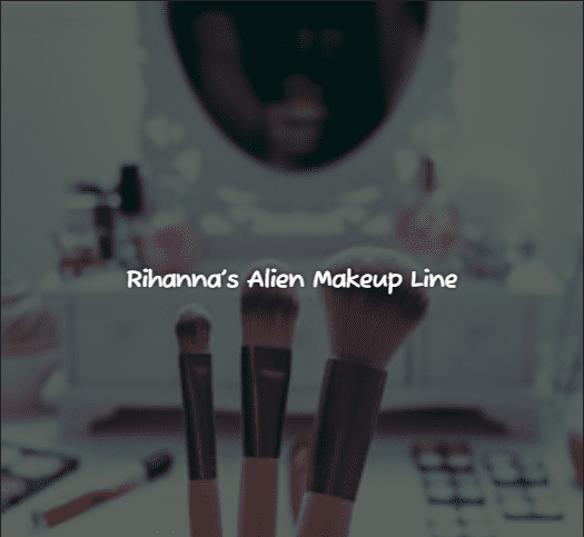 Rihanna’s Alien Makeup Line