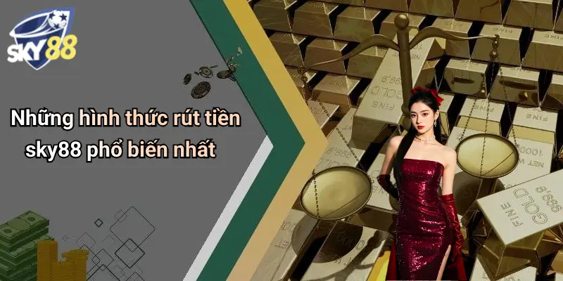 Những hình thức rút tiền sky88 phổ biến nhất